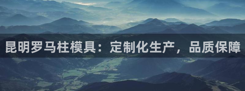 太阳成集团下载：昆明罗马柱模具：定制化生产，品质保障