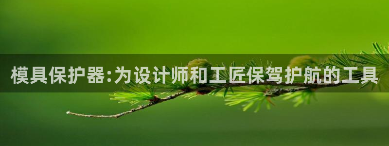 太阳集团游戏城：模具保护器:为设计师和工匠保驾护航的工具