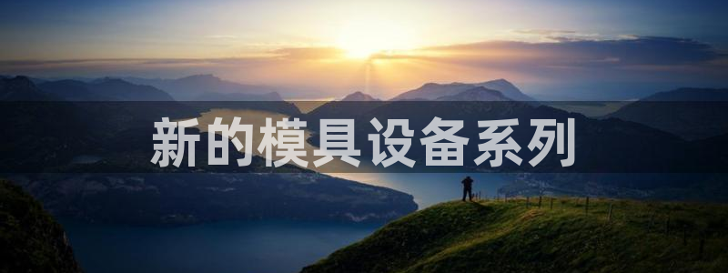 太阳诚集团有限公司是国企吗还是央企：新的模具设备系列