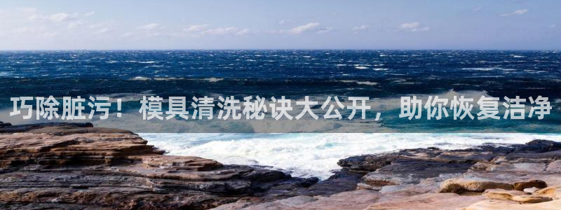 太阳成集团tyc234cc福利：巧除脏污！模具清洗秘诀大公开，助你恢复洁净