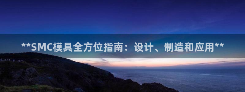 太阳集团城网址娱网首页：**SMC模具全方位指南：设计、制造和应用**