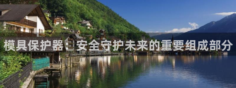 太阳诚集团下载：模具保护器：安全守护未来的重要组成部分