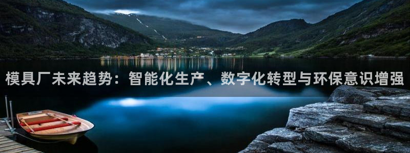 太阳集团网址8722：模具厂未来趋势：智能化生产、数字化转型与环保意识增强