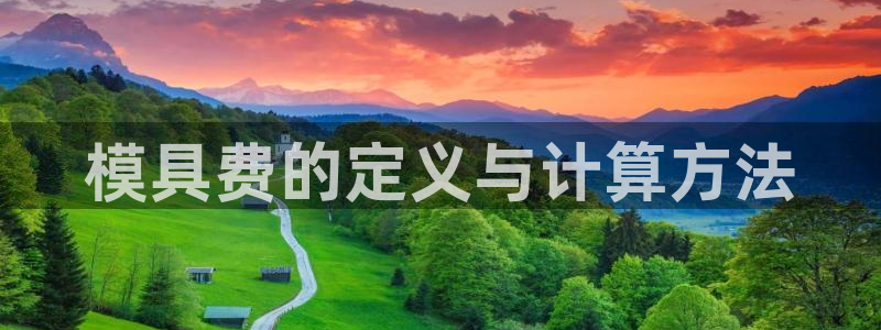 太阳成集团app：模具费的定义与计算方法