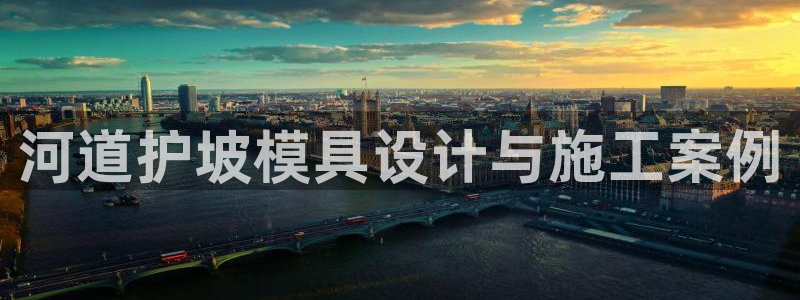 太阳集团电子游戏官网：河道护坡模具设计与施工案例