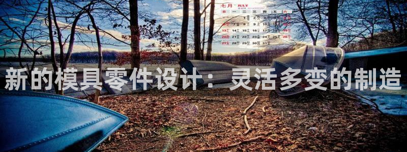 太阳集团1383：新的模具零件设计：灵活多变的制造