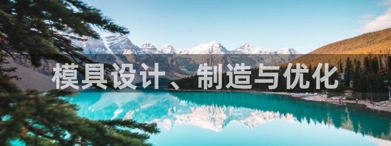 太阳成集团app：模具设计、制造与优化