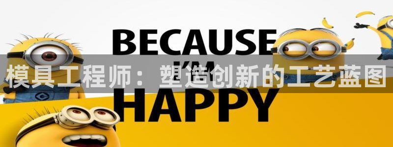 太阳集团董事长：模具工程师：塑造创新的工艺蓝图