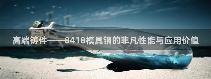 122cc太阳集成游戏：高端铸件——8418模具钢的非凡性能与应用价值