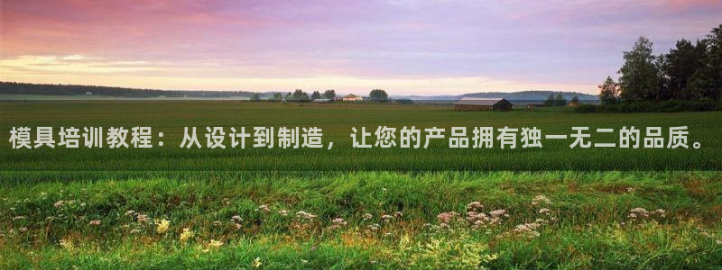太阳集团股东：模具培训教程：从设计到制造，让您的产品拥有独一无二的品质。