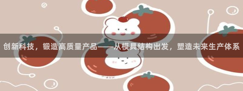太阳集团网站游戏：创新科技，锻造高质量产品——从模具结构出发，塑造未来生产体系
