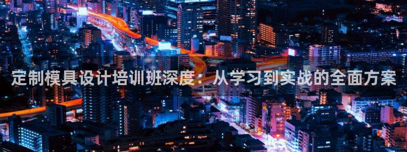 古天乐只有太阳能黑他：定制模具设计培训班深度：从学习到实战的全面方案