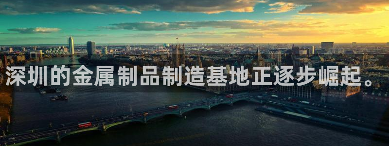 太阳集团网站入口官网首页：深圳的金属制品制造基地正逐步崛起。