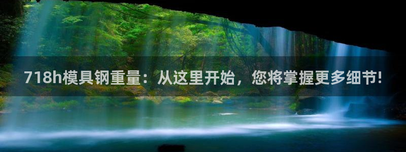太阳集团电子游戏如何赚钱：718h模具钢重量：从这里开始，您将掌握更多细节!